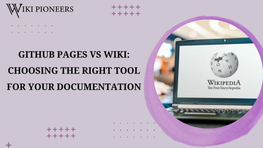 GITHUB PAGES VS WIKI: CHOOSING THE RIGHT TOOL FOR YOUR DOCUMENTATION